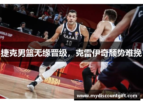 捷克男篮无缘晋级，克雷伊奇颓势难挽